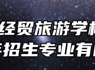 阜阳经贸旅游学校2024年招生专业有哪些？