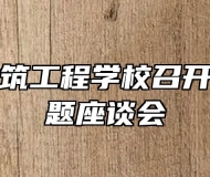 安庆市建筑工程学校召开思政课专题座谈会
