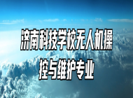 济南科技学校无人机操控与维护专业