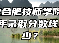 安徽合肥技师学院2023年录取分数线是多少？