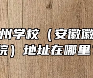 安徽省徽州学校（安徽徽厨技师学院）地址在哪里？