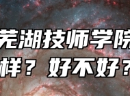 安徽芜湖技师学院怎么样？好不好？