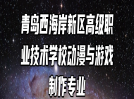 青岛西海岸新区高级职业技术学校动漫与游戏制作专业