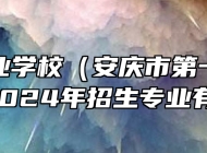 安庆工业学校（安庆市第一职教中心）2024年招生专业有哪些？