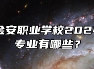 六安市金安职业学校2024年招生专业有哪些？
