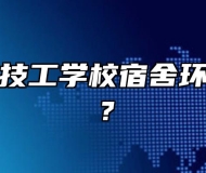 合肥行知技工学校宿舍环境怎么样？