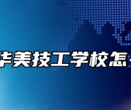 合肥华美技工学校怎么样？