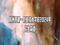 赣州市第一职业技术学校2024年招生简章