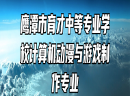 鹰潭市育才中等专业学校计算机动漫与游戏制作专业