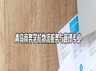 青岛商务学校物流服务与管理专业
