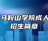 2024年马鞍山学院成人学历考试招生简章