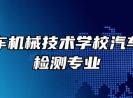 合肥汽车机械技术学校汽车制造与检测专业