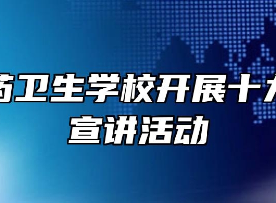 皖南医药卫生学校开展十九大精神宣讲活动