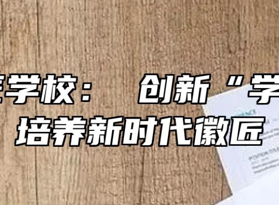 休宁徽匠学校： 创新“学徒制” 培养新时代徽匠