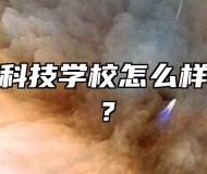 合肥八一科技学校怎么样？好不好？